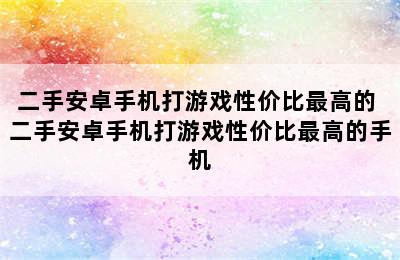 二手安卓手机打游戏性价比最高的 二手安卓手机打游戏性价比最高的手机